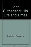 John Sutherland, his life and times: Union soldier, carpenter, pioneer preacher B000K1ZU9A Book Cover