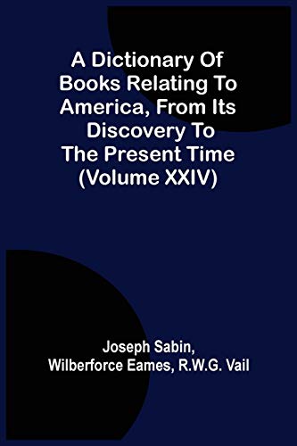 A Dictionary Of Books Relating To America, From Its Discovery To The Present Time (Volume Xxiv)