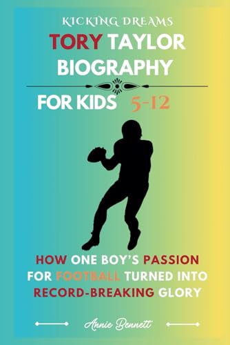 KICKING DREAMS : TORY TAYLOR BIOGRAPHY: How One Boy’s Passion for Football Turned into Record-Breaking Glory