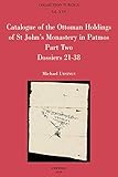 Catalogue of the Ottoman Holdings of St John's Monastery in Patmos / Katalogos ton Othomanikon Engrafon Tou Archeiou Tis Ieras Monis Tou Agiou Ioannou ... Patmou: Dossiers 21-38 / Oi Fakelloi 21-38