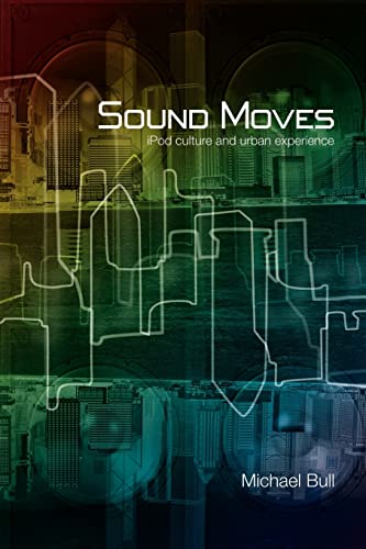 Sound Moves: iPod Culture and Urban Experience (International Library of Sociology)