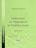  Mémoires sur Napoléon et Marie-Louise: 1810-1814