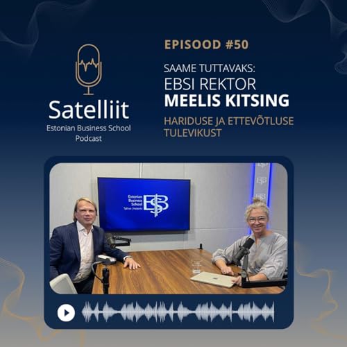 Satelliit #50: Saame tuttavaks EBSi rektori Meelis Kitsinguga &ndash; Eesti hariduse ja ettev&otilde;tluse tulevik