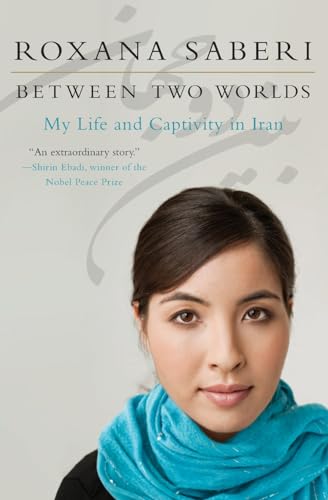Between Two Worlds: My Life and Captivity in Iran – An Iranian-American Journalist's Harrowing Memoir of Wrongful Imprisonment