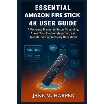 ESSENTIAL AMAZON FIRE TV STICK 4K USER GUIDE: A Complete Manual to Setup, Streaming, Alexa, Smart home integration and Troubleshooting for Every ... Guide Manual for Beginners and Seniors)