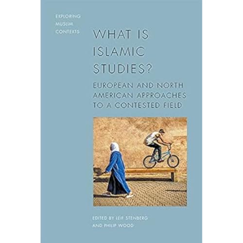 What is Islamic Studies?: European and North American Approaches to a Contested Field (Exploring Muslim Contexts)