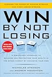 Win By Not Losing: A Disciplined Approach to Building and Protecting Your Wealth in the Stock Market by Managing Your Risk