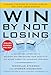 Win By Not Losing: A Disciplined Approach to Building and Protecting Your Wealth in the Stock Market by Managing Your Risk