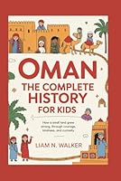 OMAN: The Complete History for Kids: How a small land grew strong through courage, kindness, and curiosity (Collections of books on the histories of Asia Countries) B0G2R7QCLN Book Cover