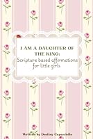 I AM A DAUGHTER OF THE KING: Scripture-based affirmations for little girls B0BW23B3JK Book Cover