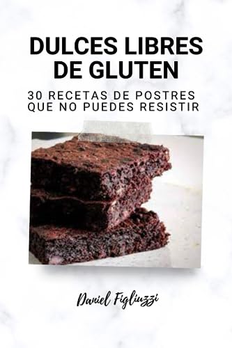 Dulces Libres de Gluten 30 Recetas de Postres Que No Puedes Resistir: como hacer postres sin gluten / harina de repostería sin gluten / postres ... (Recetas de Cocina y postres Saludables)
