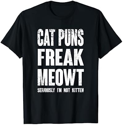 Cat Puns Freak Meowt - Seriously I'm Not Kitten Funny Cat T-Shirt