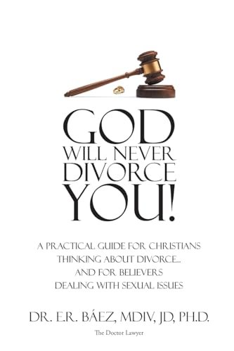 God Will Never Divorce You!: A Practical Guide for Christians Thinking About Divorce...and for Believers Dealing With Sexual Issues