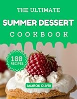 The Ultimate Summer Dessert Cookbook: Mouthwatering Summer Recipes for Every Skill Level (The Ultimate Dessert Recipes Cookbook) B0F5MQ3RK2 Book Cover