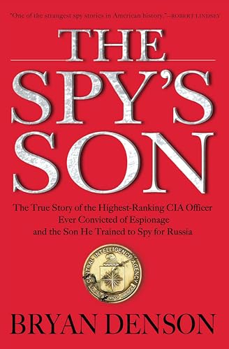 The Spy's Son: The True Story of the Highest-Ranking CIA Officer Ever Convicted of Espionage and the Son He Trained to Spy for Russia The Spy's Son: The True Story of the Highest-Ranking CIA Officer Ever Convicted of Espionage and the Son He Trained to Spy for Russia
