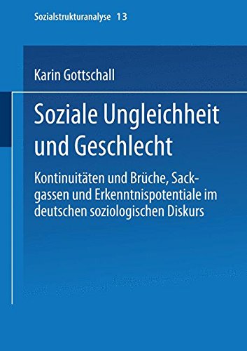 Soziale Ungleichheit und Geschlecht: Kontinuitaeten und Brueche, Sackgassen und Erkenntnispotentiale im deutschen soziologischen Diskurs (Sozialstrukturanalyse)