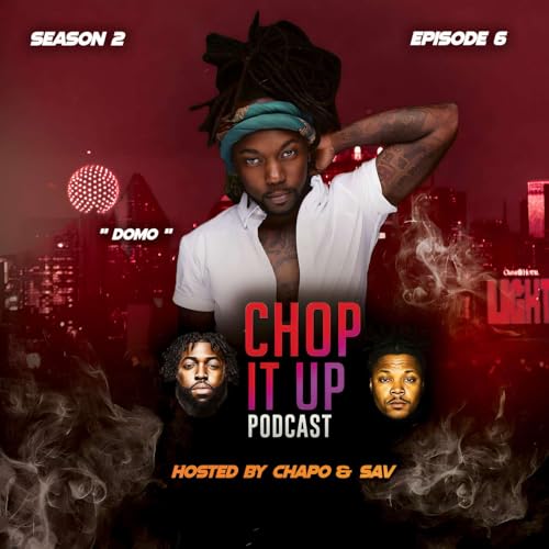 Chop It Up Podcast Show | Season 2 | Episode 6 - Domo