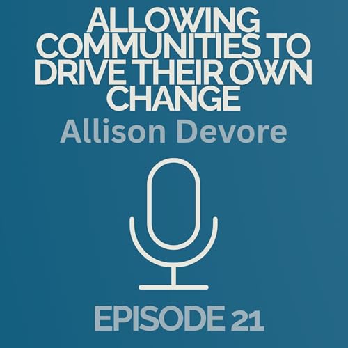 Episode 21: Allowing Communities to Drive Their Own Change