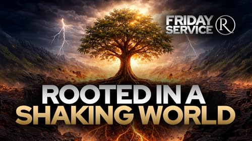 ROOTED IN A SHAKING WORLD &bull; Friday Service