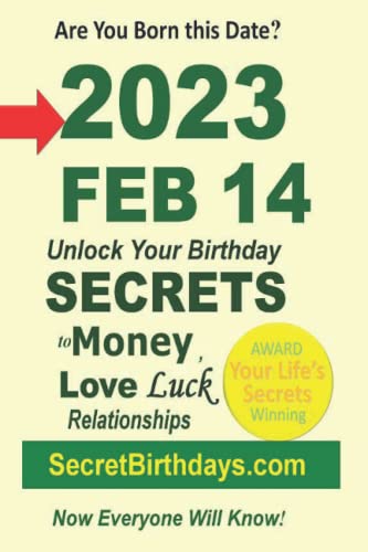 Born 2023 Feb 14? Your Birthday Secrets to Money, Love Relationships Luck: Fortune Telling Self-Help: Numerology, Horoscope, Astrology, Zodiac, Destiny Science, Metaphysics - Ebook Publisher, Secret Birthdays