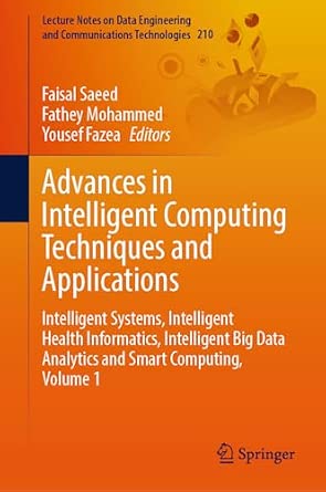 Advances in Intelligent Computing Techniques and Applications: Intelligent Systems, Intelligent Health Informatics, Intelligent Big Data Analytics and ... and Communications Technologies, 210) 2024th Edition Advances in Intelligent Computing Techniques and Applications: Intelligent Systems, Intelligent Health Informatics, Intelligent Big Data Analytics and ... and Communications Technologies, 210) 2024th Edition book cover