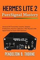 Hermes Lite 2 PureSignal Mastery: Advanced HF Transmitter Linearity, Adaptive Predistortion, Receiver Calibration, Filter Boards & SSB Signal Purity ... Operators (The Hermes Lite 2 Mastery Series) B0HDTTJDHJ Book Cover
