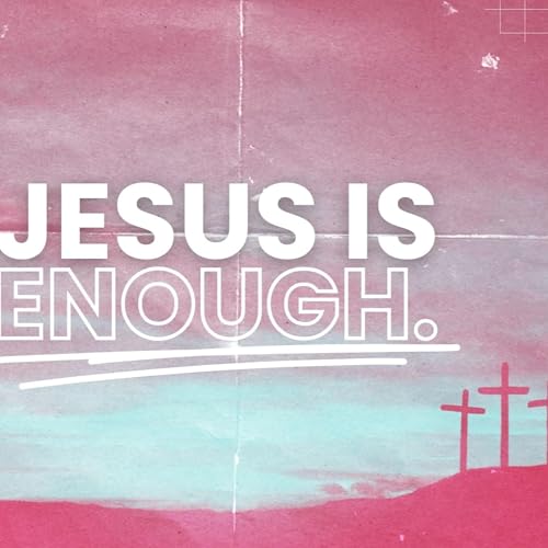 20260215 | Jesus is Enough | Week 2 | Satisfied in Dependence