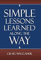Simple Lessons Learned Along the Way 1512716537 Book Cover