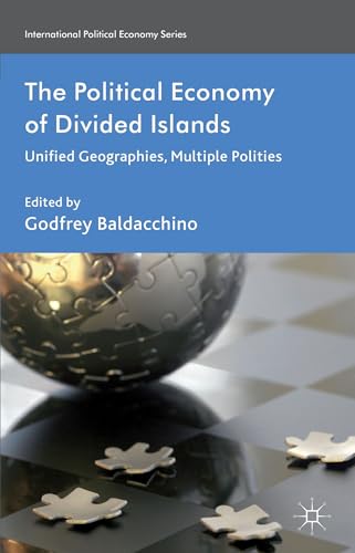 The Political Economy of Divided Islands: Unified Geographies, Multiple Polities (International Political Economy...