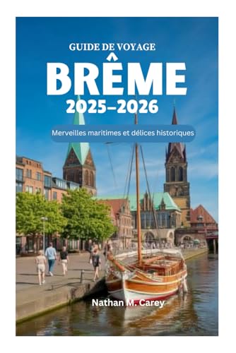 GUIDE DE VOYAGE DE BRÊME 2025-2026: Merveilles maritimes et délices historiques