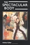 The Spectacular Body: Science, Method, and Meaning in the Work of Degas
