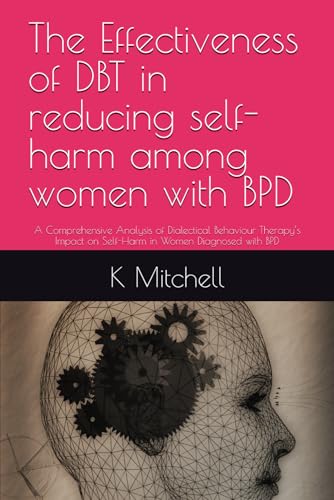 The Effectiveness Of Dialectical Behavioural Therapy (Dbt) In Reducing Self-Harm Among Women With Borderline Personality Disorder (Bpd): A ... Reducti