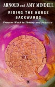 Paperback Riding the Horse Backwards: Process Work in Theory and Practice (Arkana) by Arnold Mindell (1992-09-01) Book