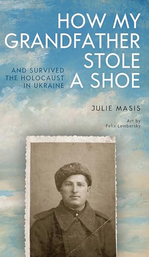 How My Grandfather Stole a Shoe (And Survived the Holocaust in Ukraine)