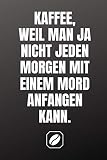 Kaffee, weil man ja nicht jeden Morgen mit einem Mord anfangen kann.: Notizbuch • A5 • Dot Grid 120 Seiten • Handlich • Kaffee Kult Spruch • ... • Punkteraster • Kunst • • Zubehör • Fass