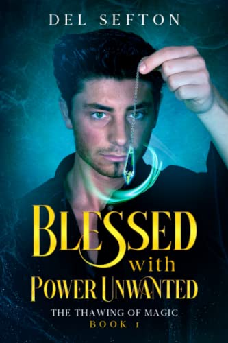 Blessed with Power Unwanted: The Thawing of Magic: Book 1