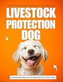 Livestock Protection Dogs for First-Time Owners : Choosing Bonding and Managing Working Guard Dogs