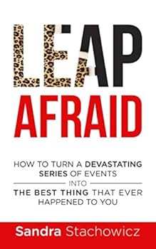 Paperback Leap Afraid: How To Turn A Devastating Series Of Events Into The Best Thing That Ever Happened To You (Never Give Up Stories) Book