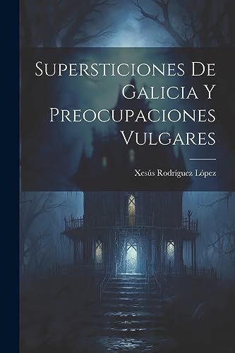Supersticiones de Galicia y preocupaciones vulgares (Spanish Edition)