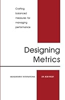 Designing Metrics: Crafting Balanced Measures for Managing Performance 0970247125 Book Cover
