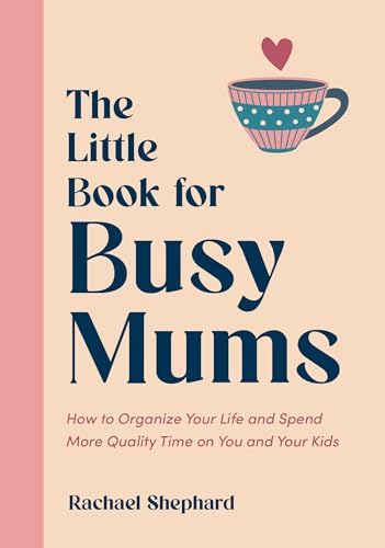 The Little Book for Busy Mums: How to Organize Your Life and Spend More Quality Time on You and Your Kids (English Edition)