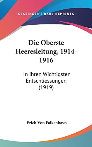 Die Oberste Heeresleitung, 1914-1916: In Ihren Wichtigsten Entschliessungen (1919) (English and German Edition)