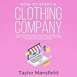 How to Start a Clothing Company: Learn Branding, Business, Outsourcing, Graphic Design, Fabric, Fashion Line Apparel, Shopify, Fashion, Social Media, and Instagram Marketing Strategy