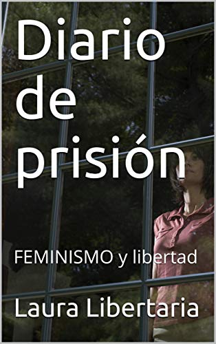 Diario de prisión: FEMINISMO y libertad (Diarios feministas, reflexiones sobre la vida joven y femenina nº 1) (Spanish Edition)