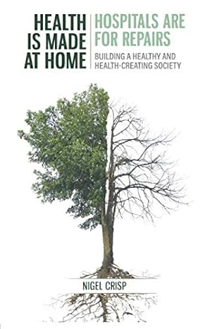 Health is made at home, hospitals are for repairs: Building a healthy and health-creating society