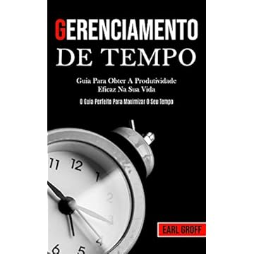 Capa do livro Gerenciamento De Tempo - Guia para obter a produtividade eficaz na sua vida (O guia perfeito para maximizar o seu tempo)