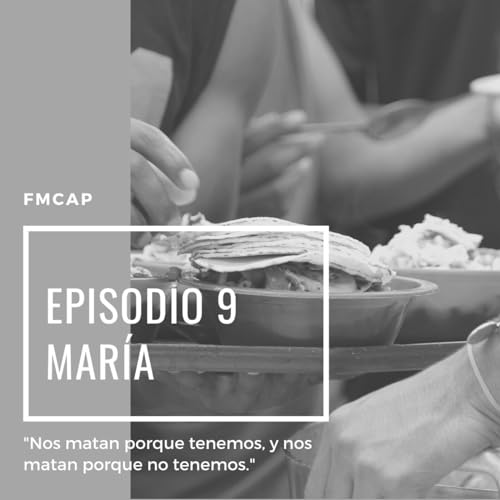 Episodio 9: Mar&iacute;a, 40 a&ntilde;os, El Salvador