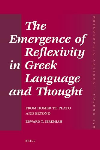 The Emergence of Reflexivity in Greek Language and Thought: From Homer to Plato and Beyond (Philosophia Antiqua, 129)