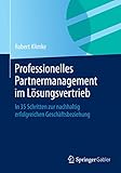 Professionelles Partnermanagement im Lösungsvertrieb: In 35 Schritten zur nachhaltig erfolgreichen Geschäftsbeziehung