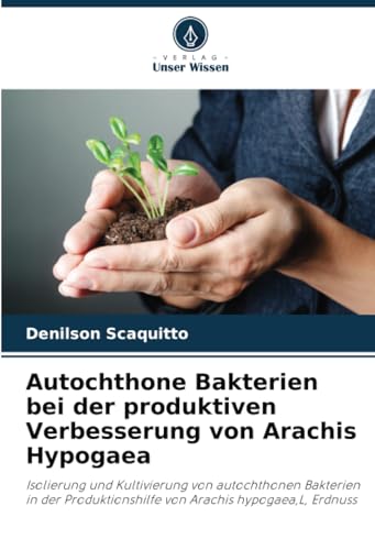 Autochthone Bakterien bei der produktiven Verbesserung von Arachis Hypogaea: Isolierung und Kultivierung von autochthonen Bakterien in der Produktionshilfe von Arachis hypogaea,L, Erdnuss